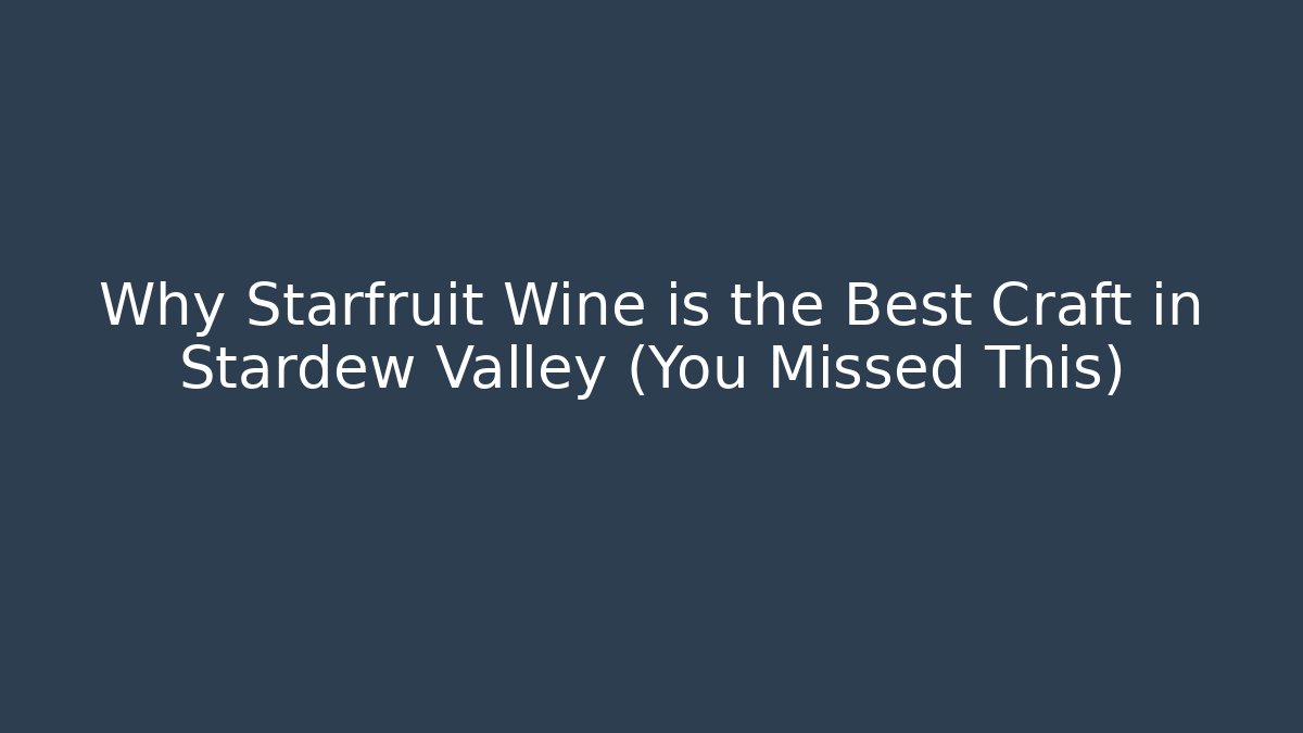 Why Starfruit Wine is the Best Craft in Stardew Valley (You Missed This)