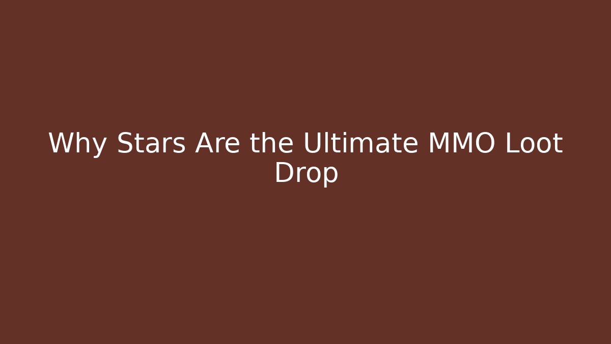 Why Stars Are the Ultimate MMO Loot Drop