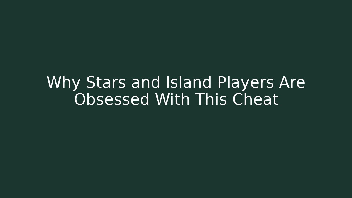 Why Stars and Island Players Are Obsessed With This Cheat
