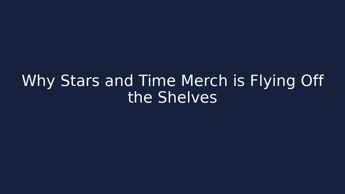 Why Stars and Time Merch is Flying Off the Shelves