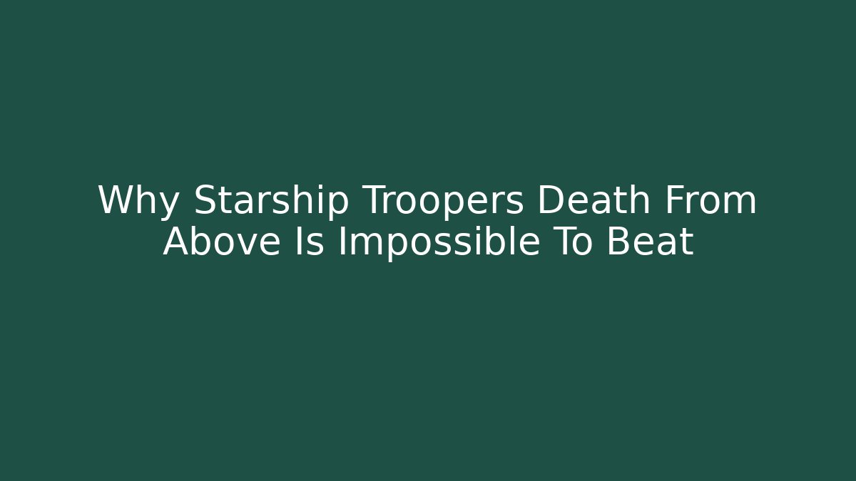 Why Starship Troopers Death From Above Is Impossible To Beat