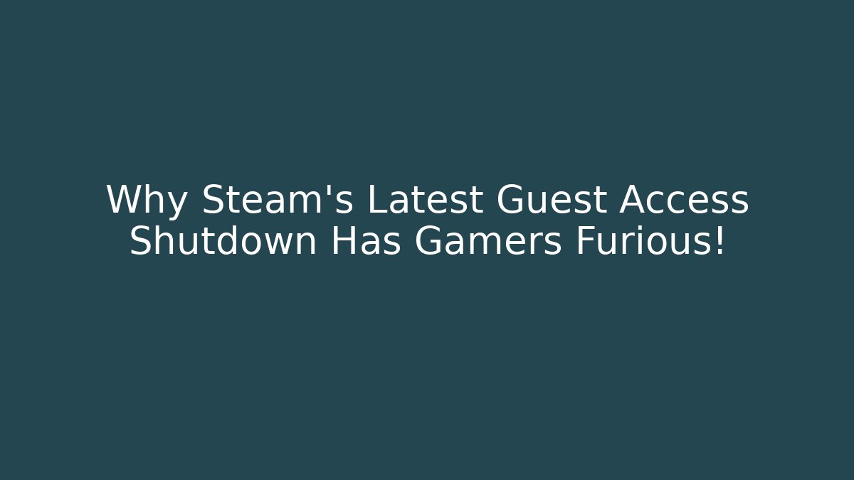 Why Steam’s Latest Guest Access Shutdown Has Gamers Furious!