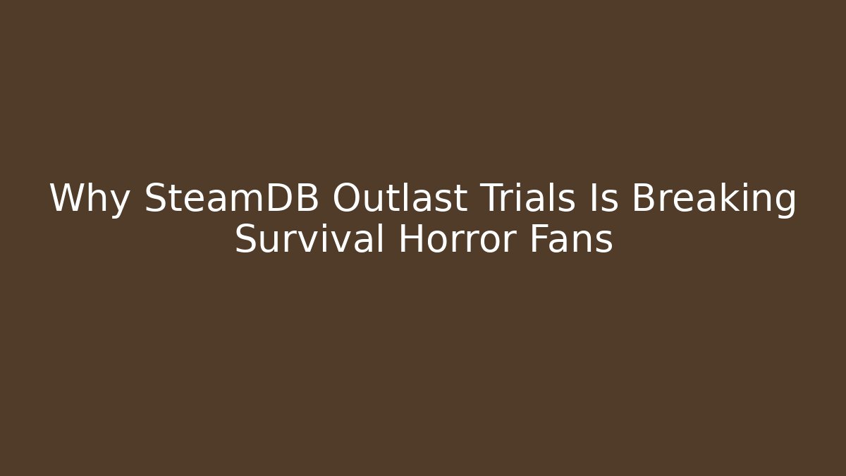 Why SteamDB Outlast Trials Is Breaking Survival Horror Fans