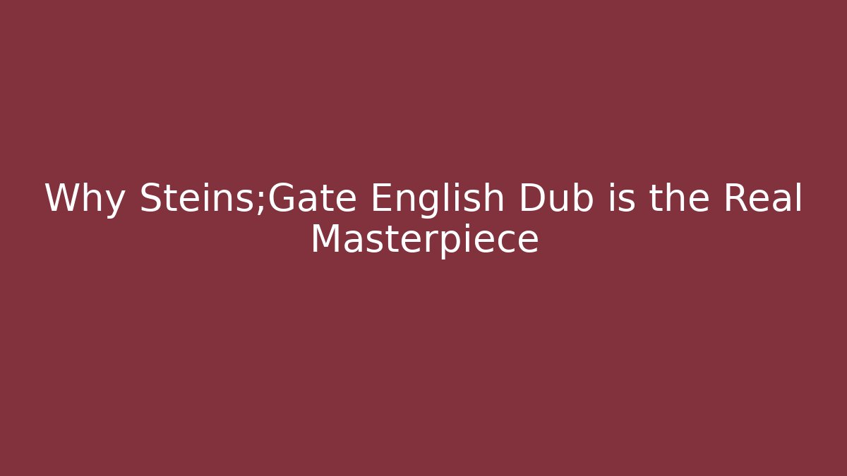 Why Steins;Gate English Dub is the Real Masterpiece