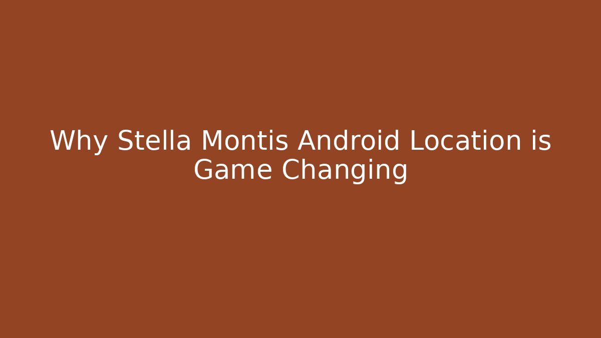 Why Stella Montis Android Location is Game Changing - Critter Realm