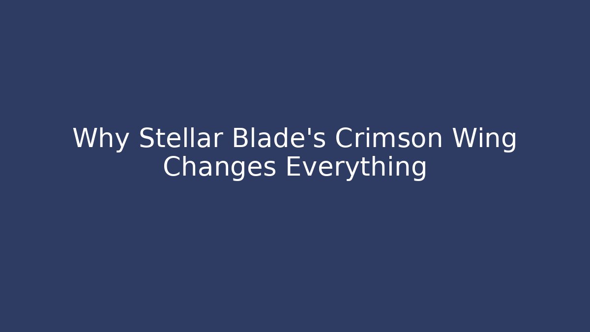 Why Stellar Blade's Crimson Wing Changes Everything