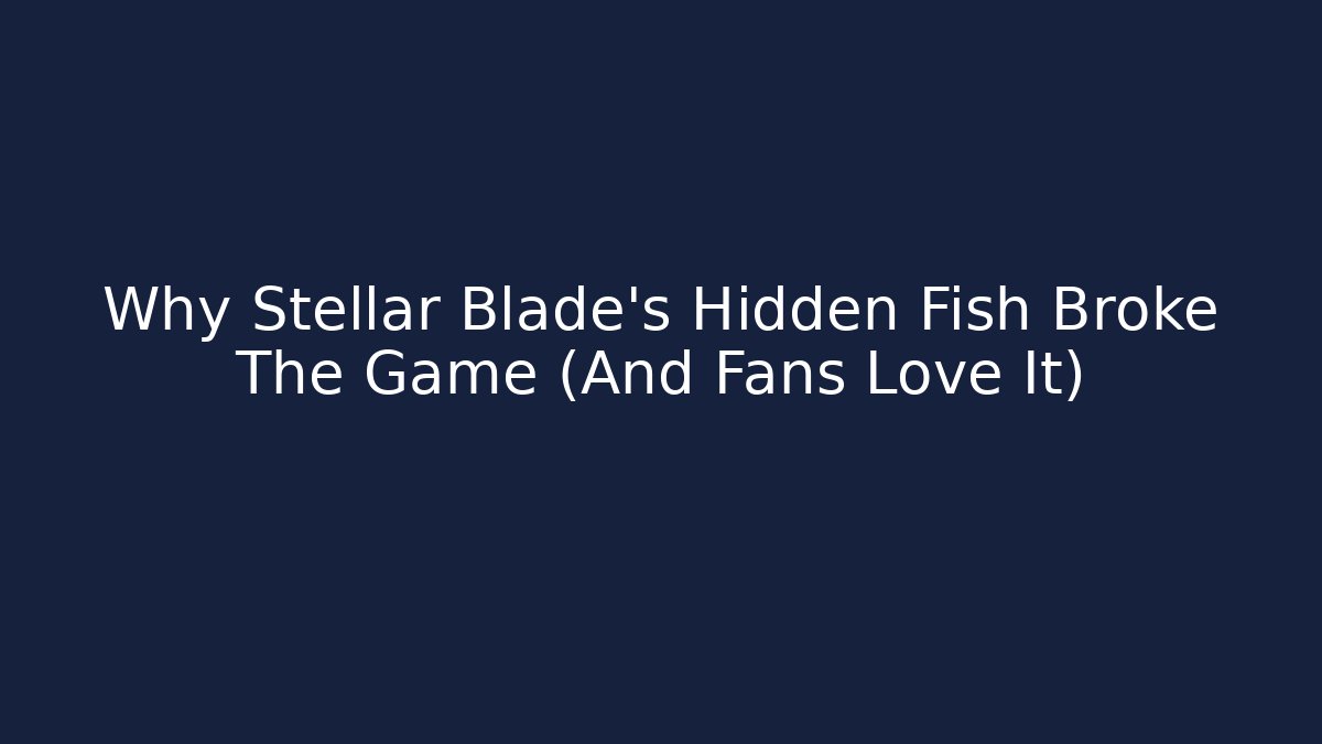 Why Stellar Blade's Hidden Fish Broke The Game (And Fans Love It)
