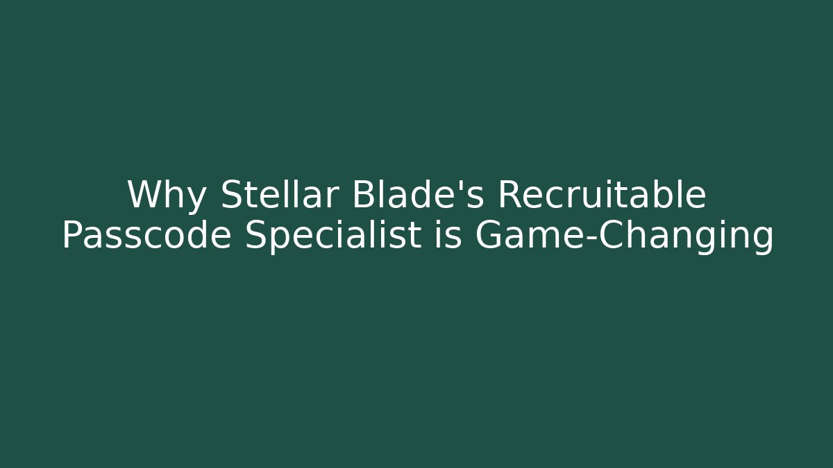 Why Stellar Blade's Recruitable Passcode Specialist is Game-Changing