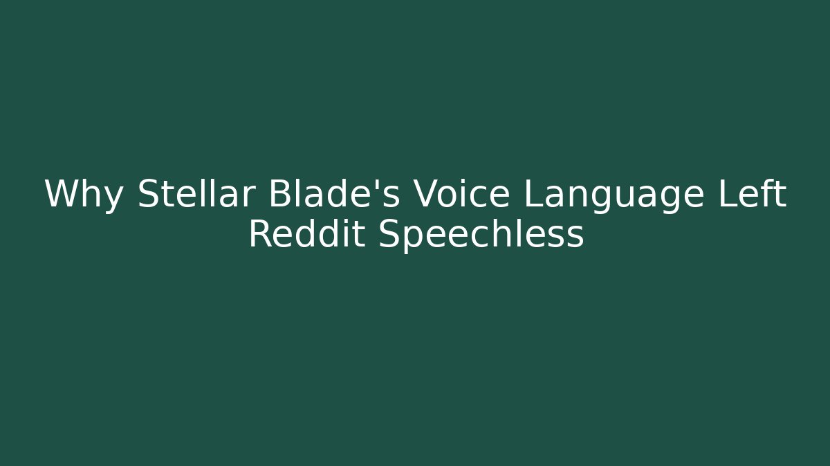 Why Stellar Blade's Voice Language Left Reddit Speechless - Critter Realm
