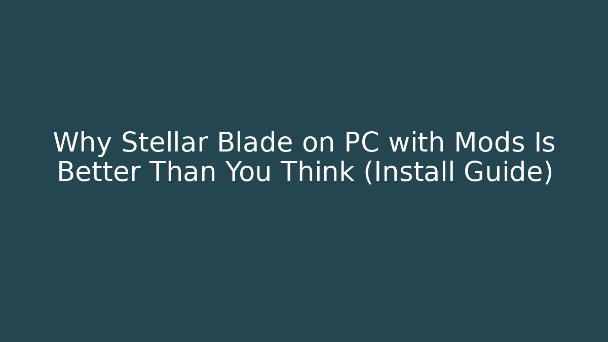 Why Stellar Blade on PC with Mods Is Better Than You Think (Install Guide)