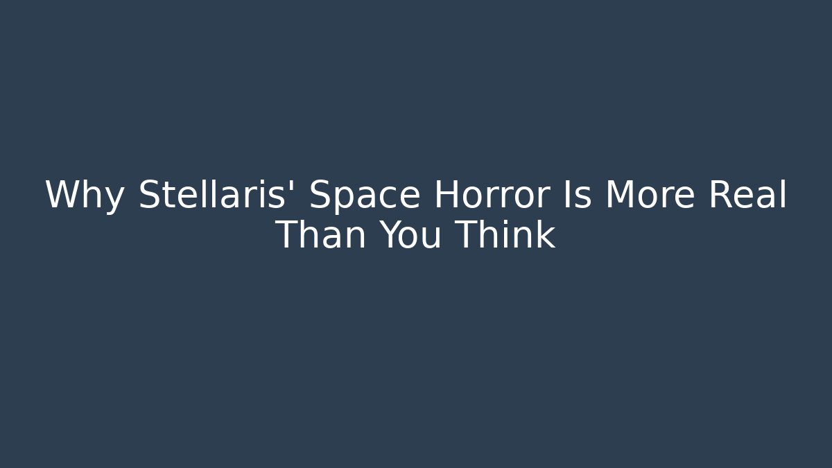Why Stellaris' Space Horror Is More Real Than You Think - Critter Realm