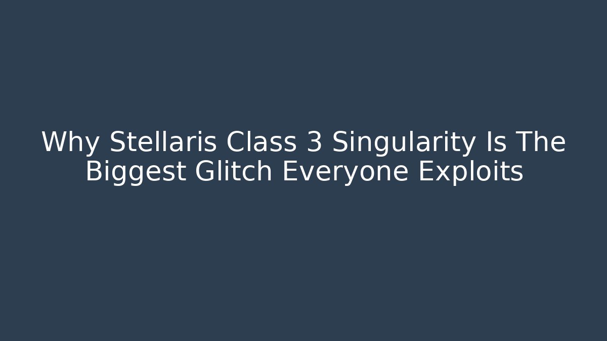 Why Stellaris Class 3 Singularity Is The Biggest Glitch Everyone Exploits - Critter Realm