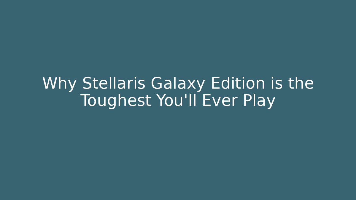 Why Stellaris Galaxy Edition is the Toughest You'll Ever Play - Critter Realm