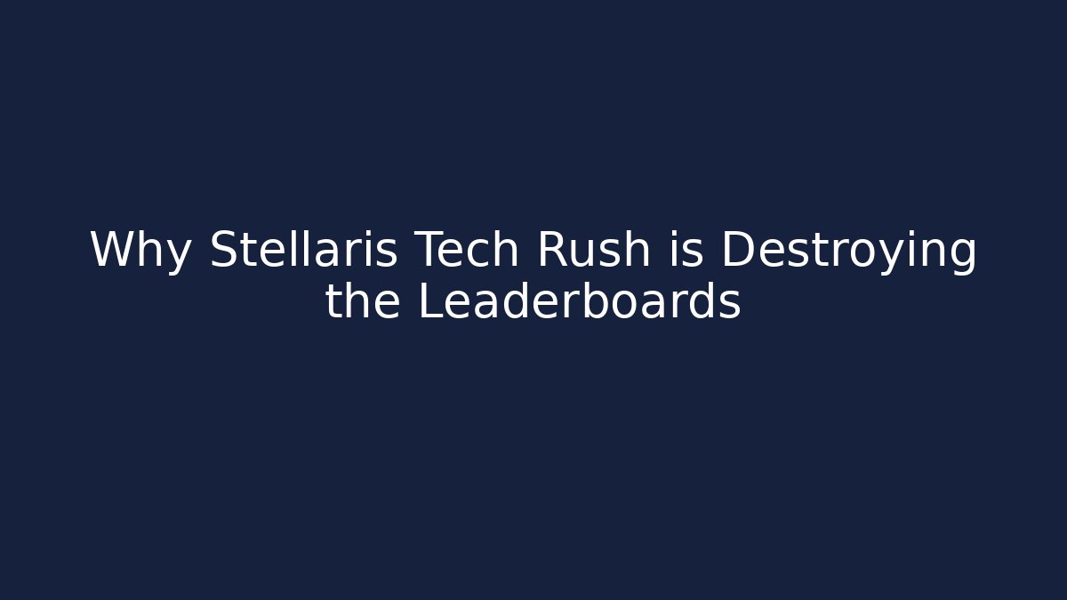 Why Stellaris Tech Rush is Destroying the Leaderboards