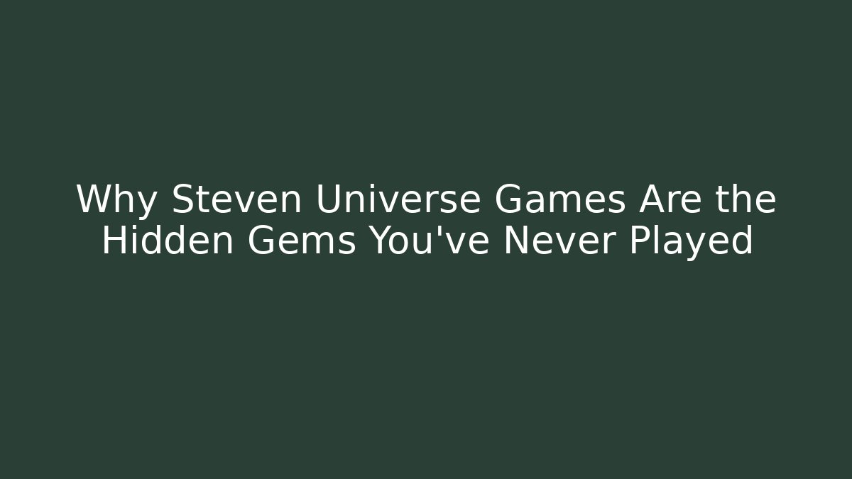 Why Steven Universe Games Are the Hidden Gems You’ve Never Played