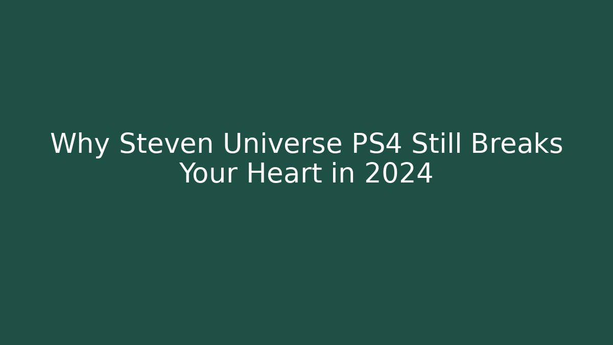 Why Steven Universe PS4 Still Breaks Your Heart in 2024