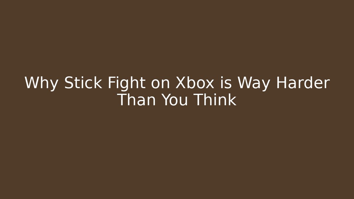 Why Stick Fight on Xbox is Way Harder Than You Think