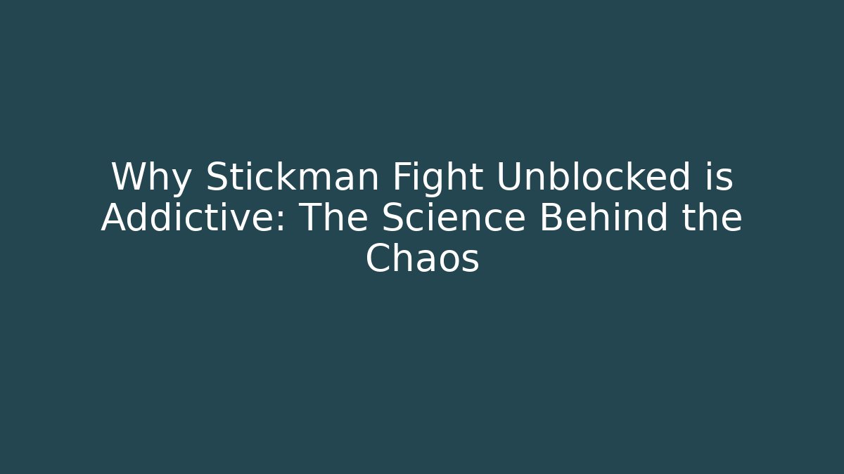 Why Stickman Fight Unblocked is Addictive: The Science Behind the Chaos