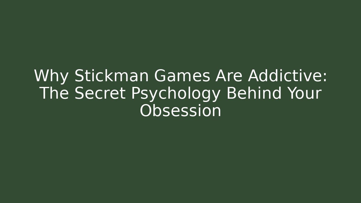 Why Stickman Games Are Addictive: The Secret Psychology Behind Your Obsession