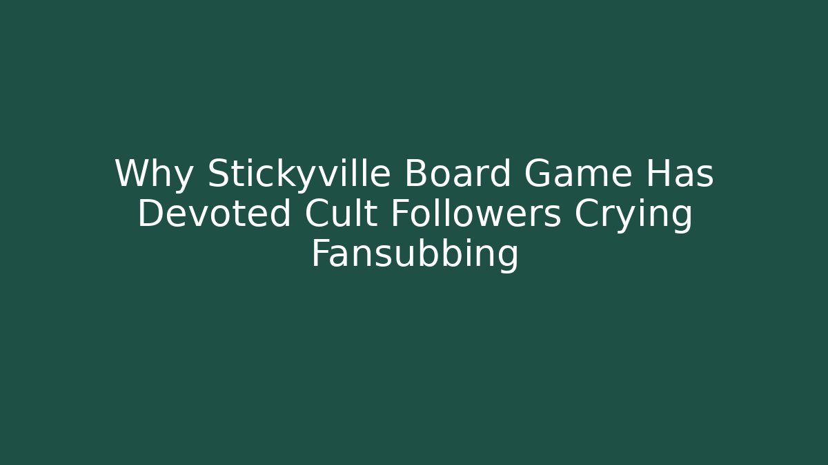 Why Stickyville Board Game Has Devoted Cult Followers Crying Fansubbing