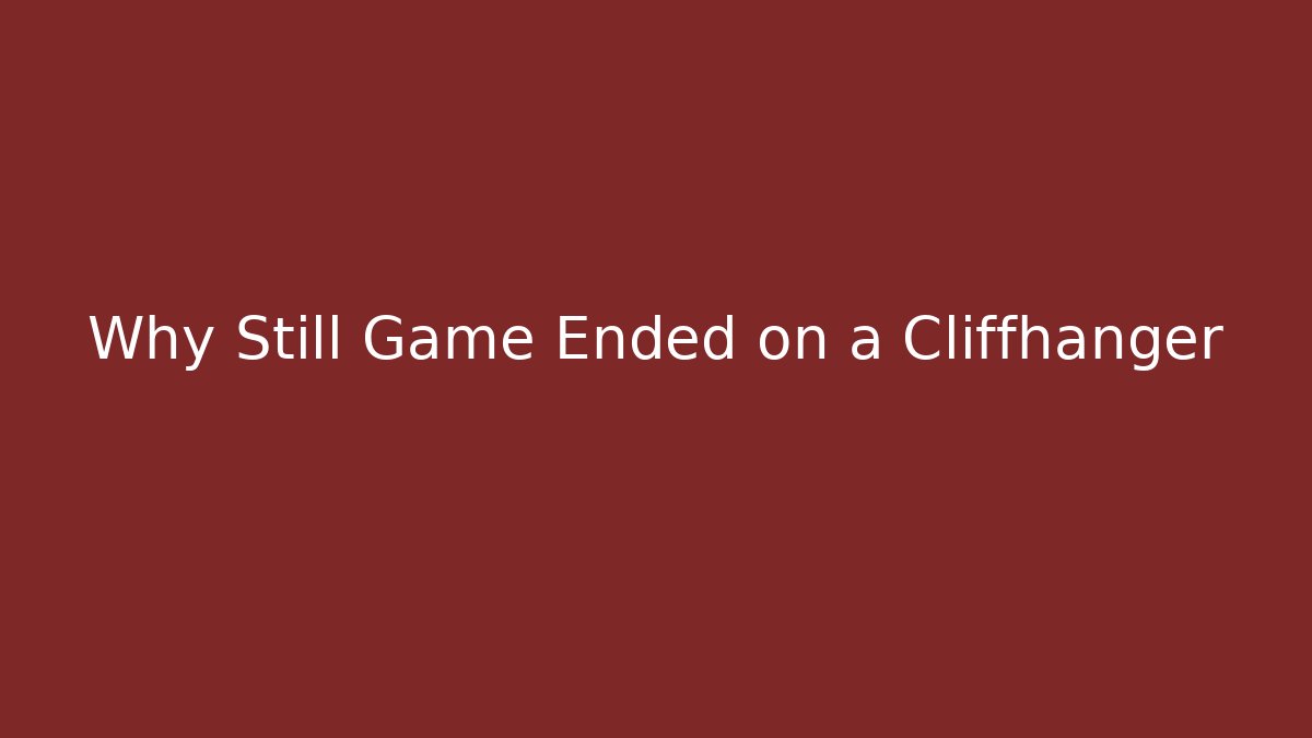 Why Still Game Ended on a Cliffhanger