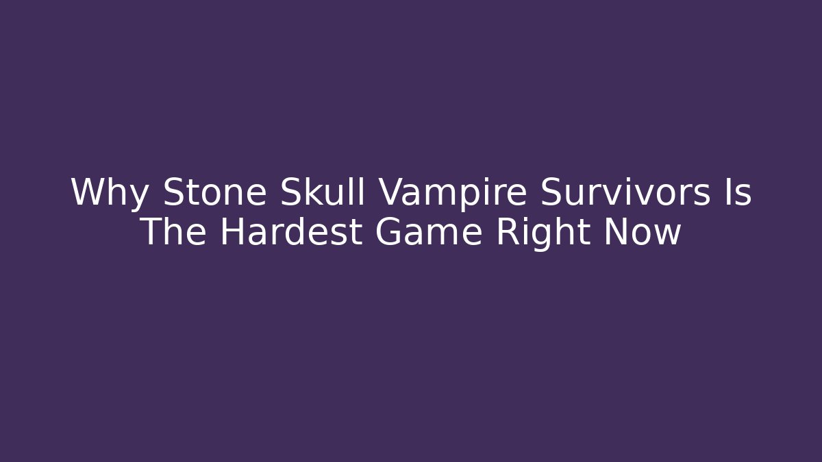 Why Stone Skull Vampire Survivors Is The Hardest Game Right Now