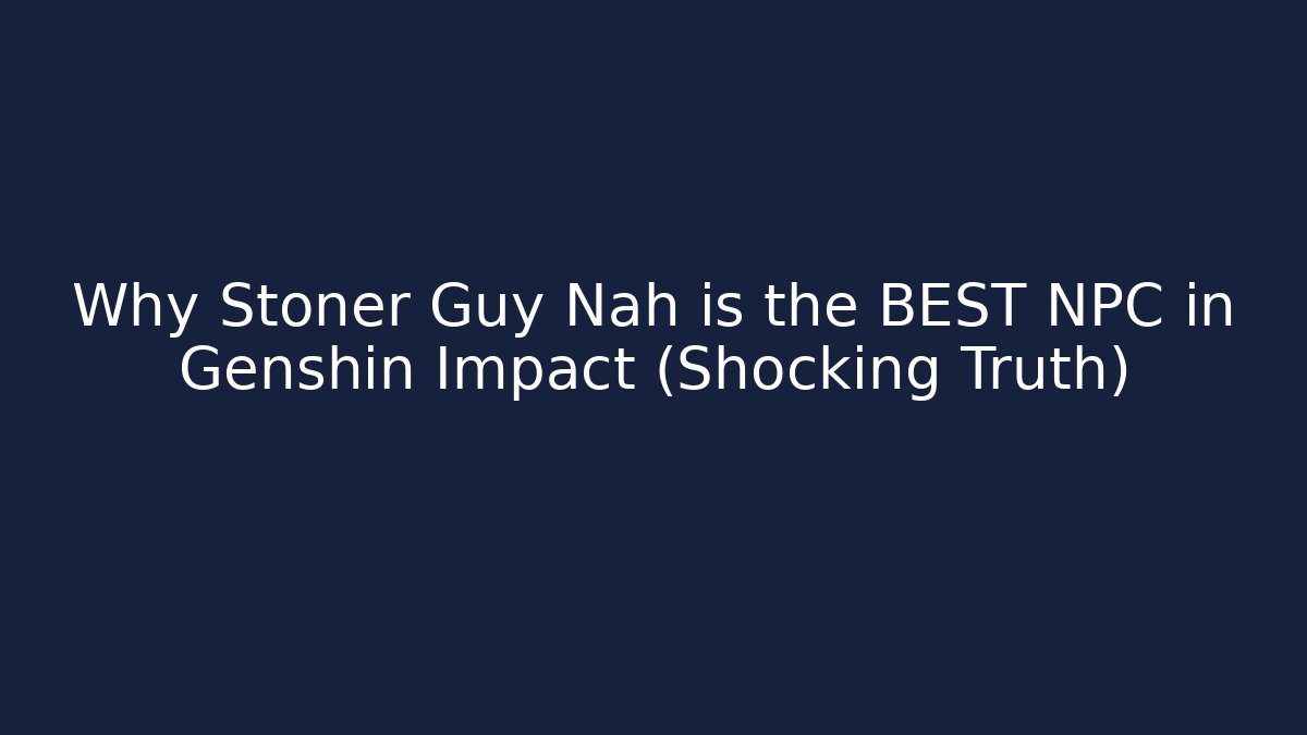 Why Stoner Guy Nah is the BEST NPC in Genshin Impact (Shocking Truth)