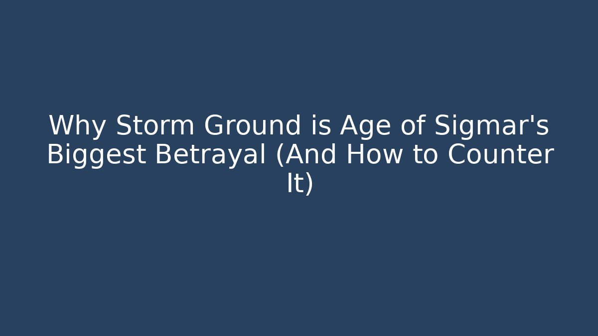 Why Storm Ground is Age of Sigmar’s Biggest Betrayal (And How to Counter It)