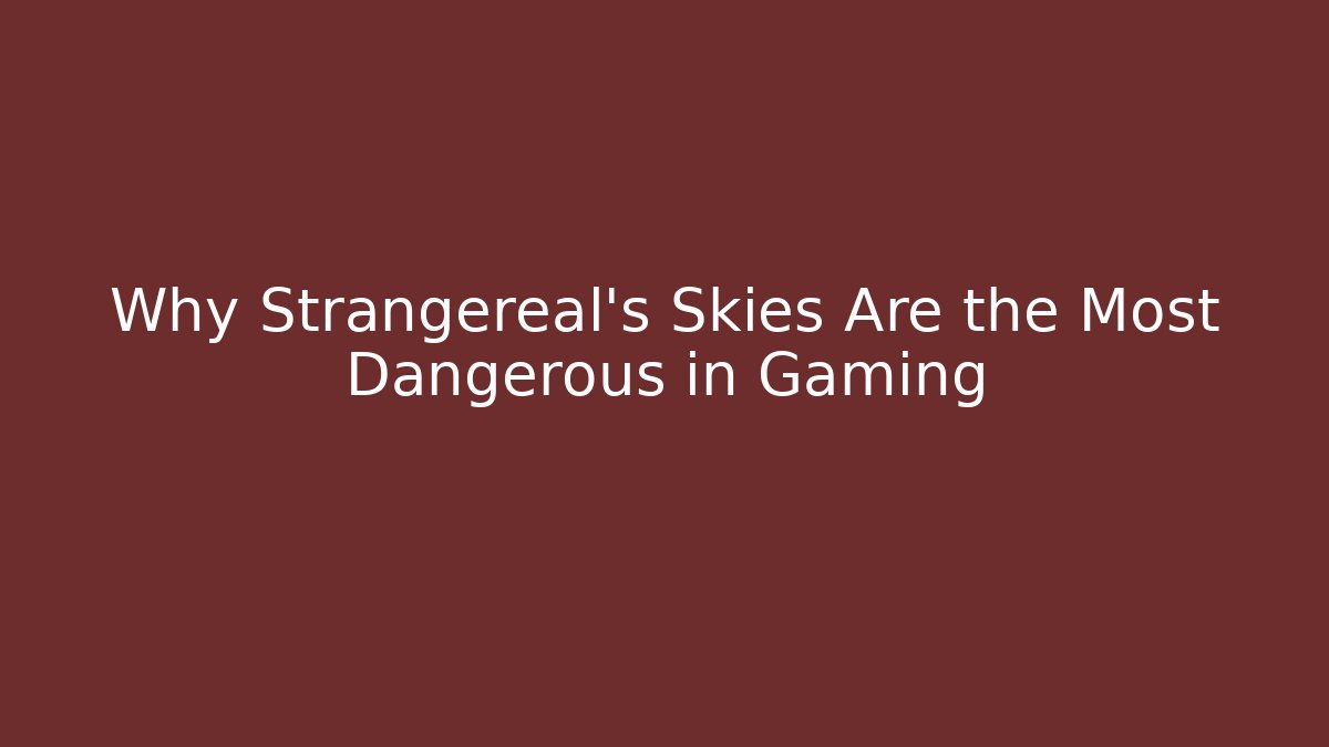 Why Strangereal's Skies Are the Most Dangerous in Gaming