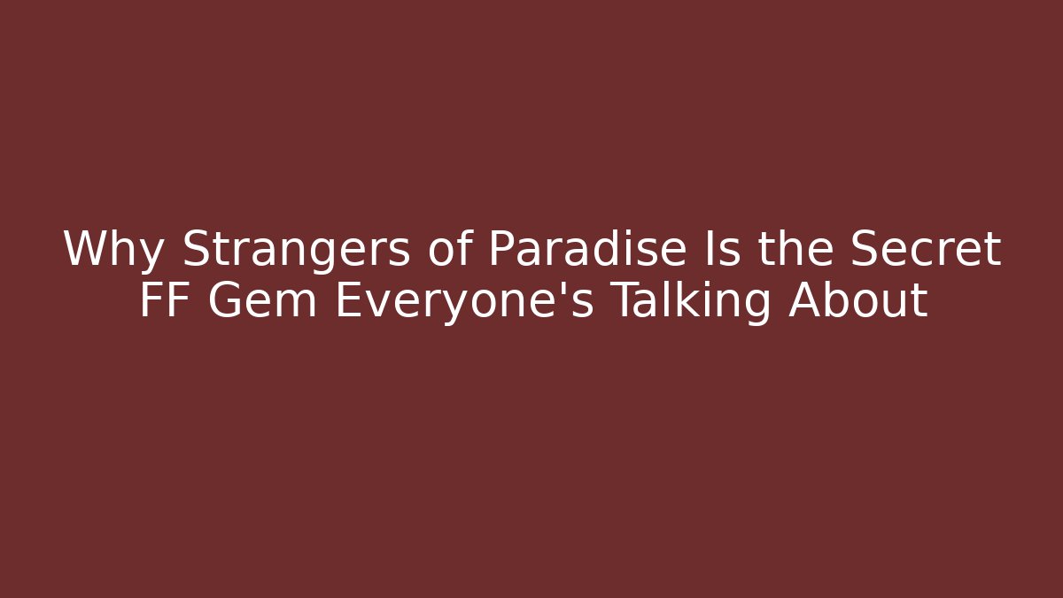 Why Strangers of Paradise Is the Secret FF Gem Everyone’s Talking About