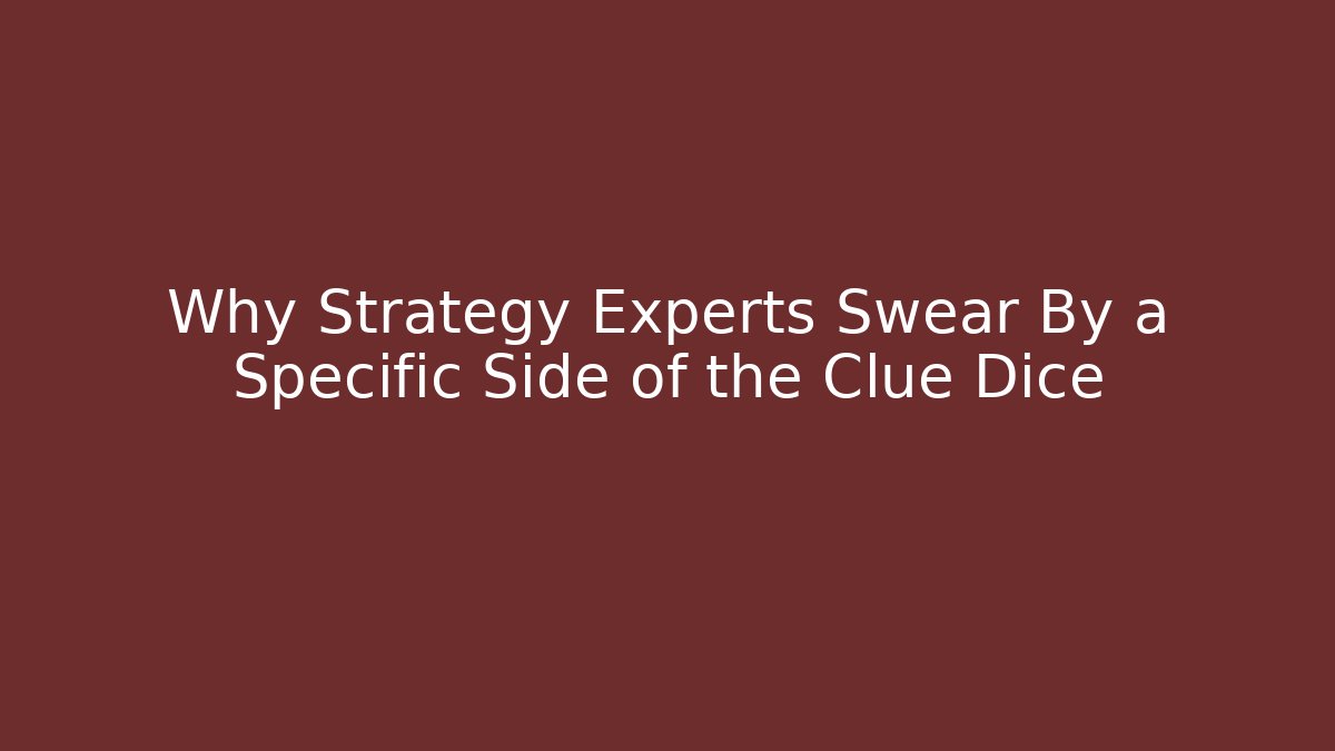 Why Strategy Experts Swear By a Specific Side of the Clue Dice