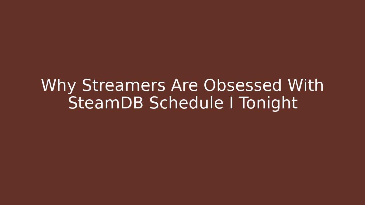 Why Streamers Are Obsessed With SteamDB Schedule I Tonight