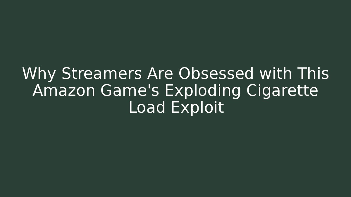 Why Streamers Are Obsessed with This Amazon Game's Exploding Cigarette Load Exploit - Critter Realm