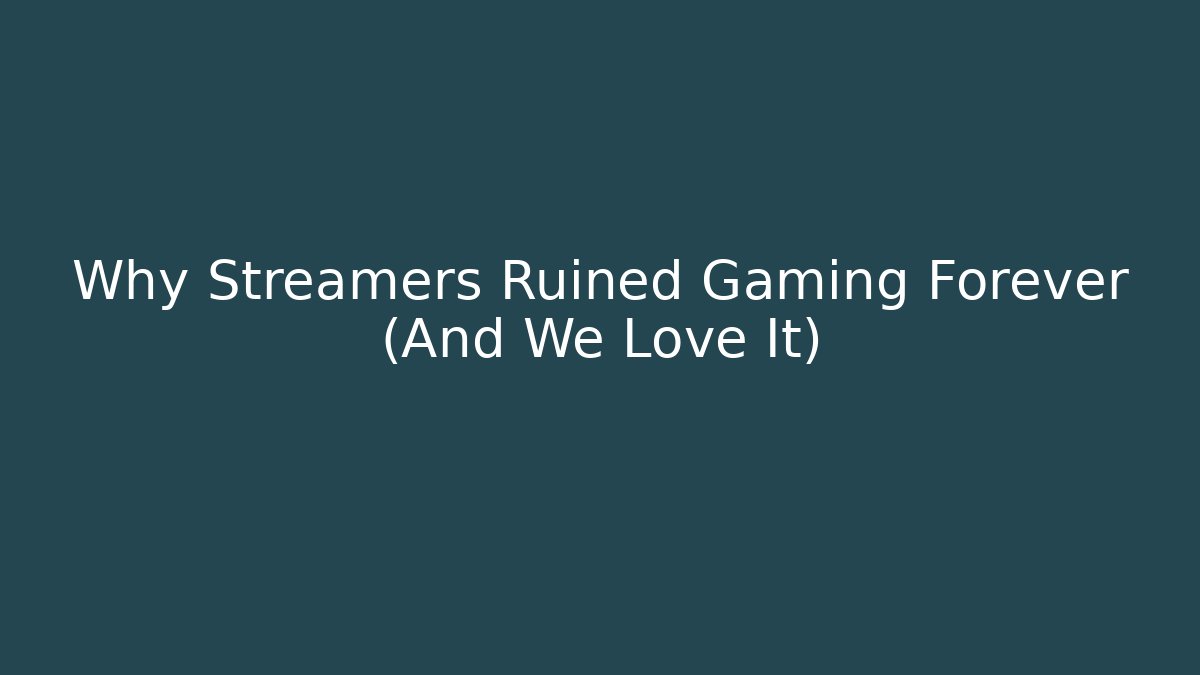 Why Streamers Ruined Gaming Forever (And We Love It)