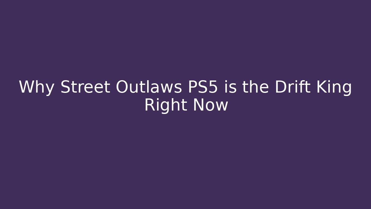 Why Street Outlaws PS5 is the Drift King Right Now - Critter Realm