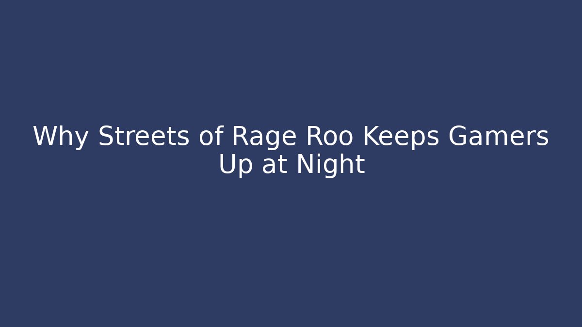 Why Streets of Rage Roo Keeps Gamers Up at Night