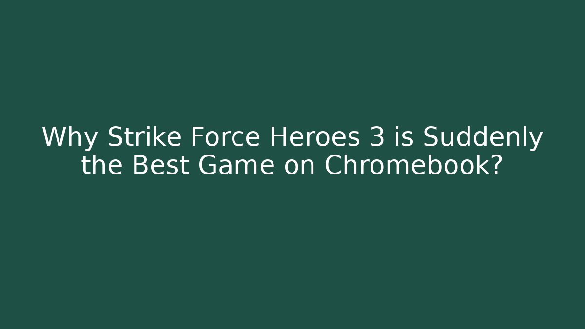 Why Strike Force Heroes 3 is Suddenly the Best Game on Chromebook? - Critter Realm