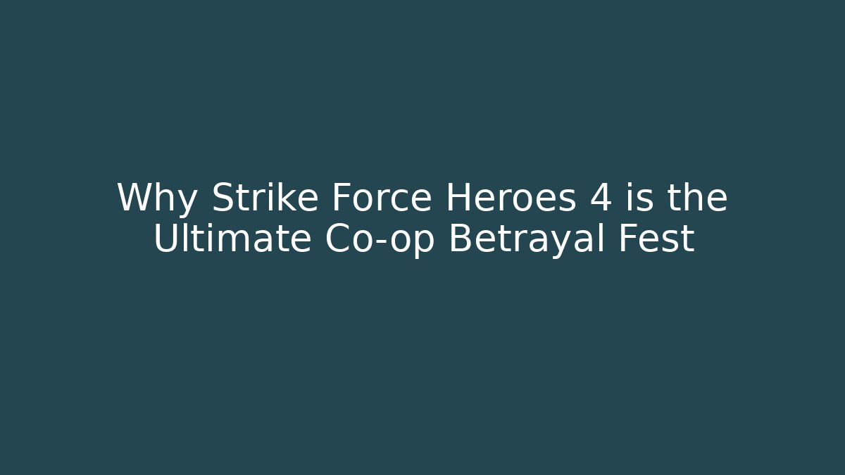 Why Strike Force Heroes 4 is the Ultimate Co-op Betrayal Fest - Critter Realm