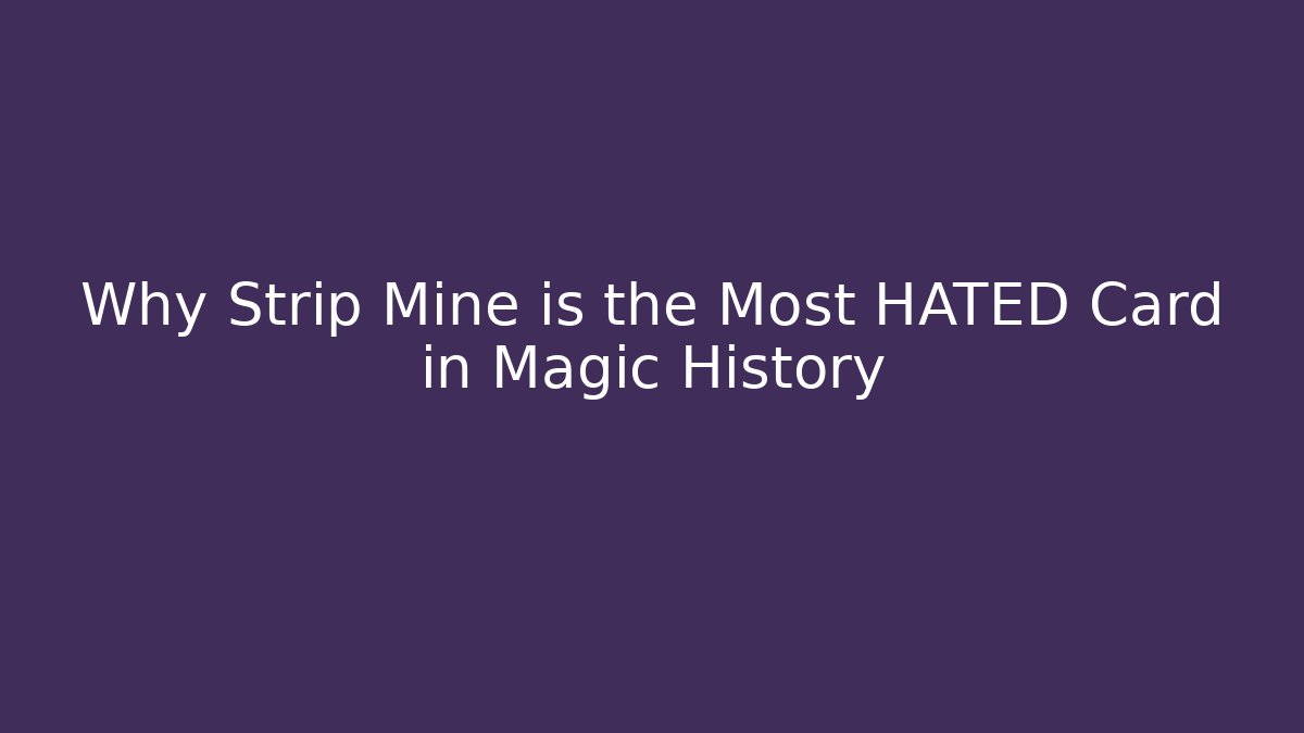 Why Strip Mine is the Most HATED Card in Magic History