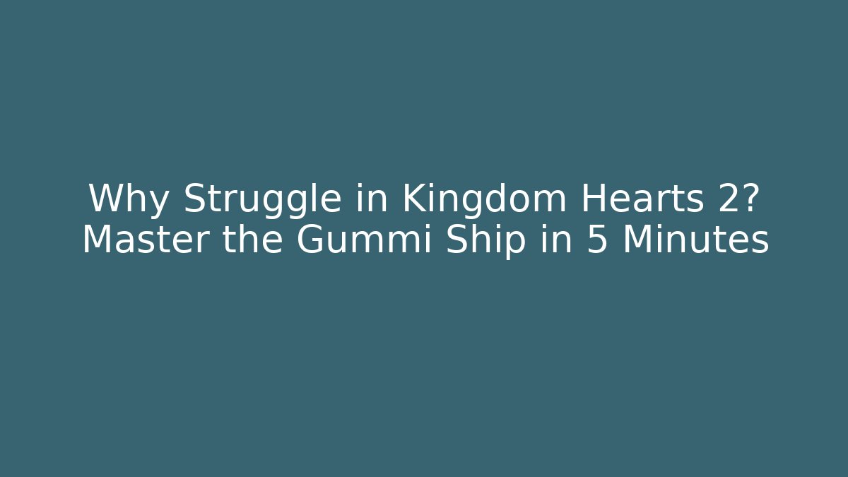 Why Struggle in Kingdom Hearts 2? Master the Gummi Ship in 5 Minutes