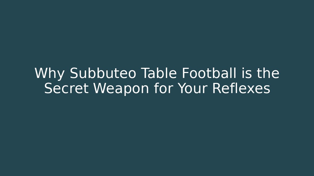 Why Subbuteo Table Football is the Secret Weapon for Your Reflexes