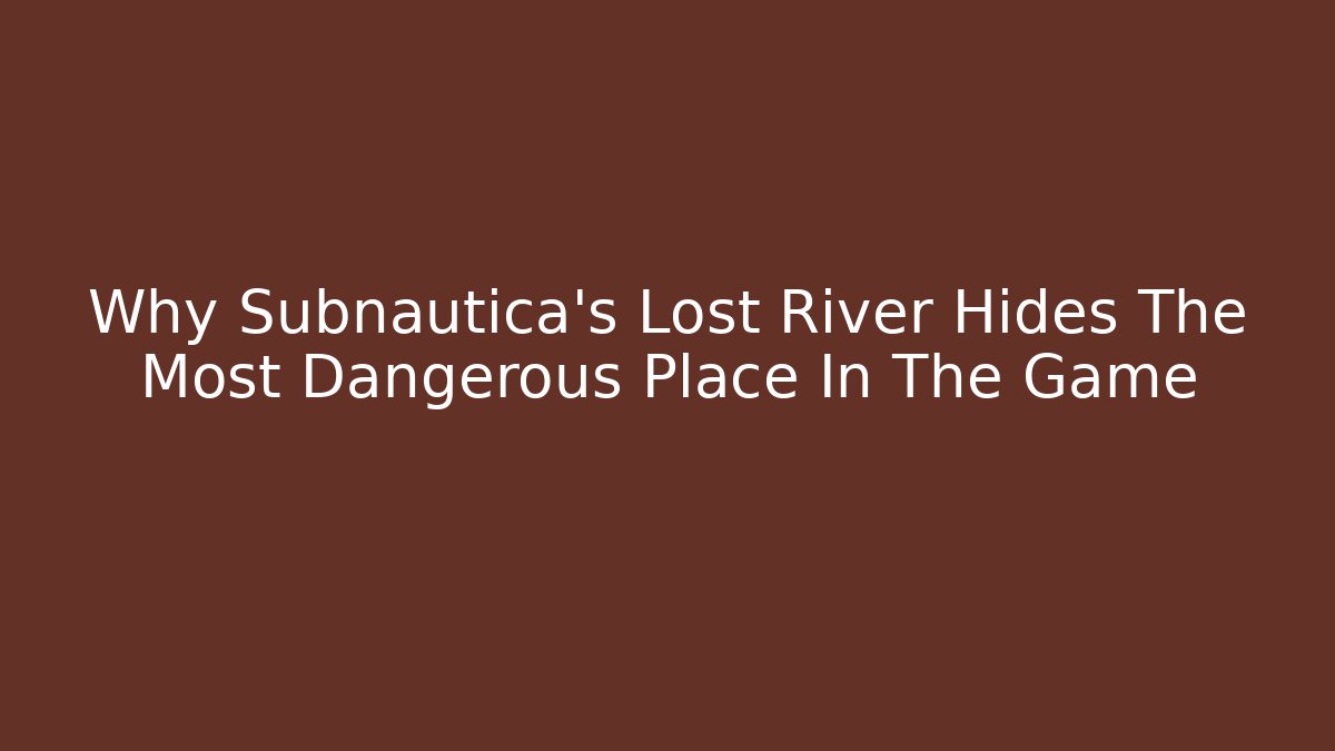Why Subnautica's Lost River Hides The Most Dangerous Place In The Game