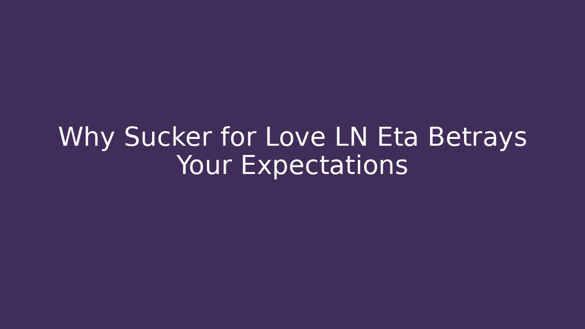 Why Sucker for Love LN Eta Betrays Your Expectations