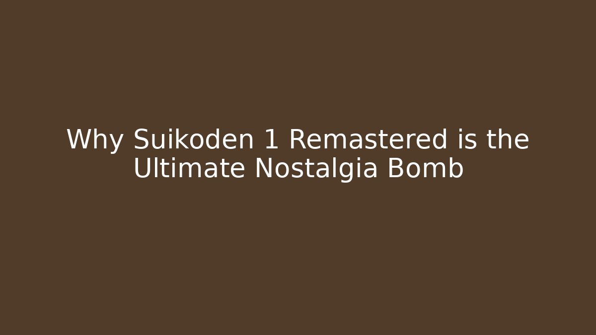 Why Suikoden 1 Remastered is the Ultimate Nostalgia Bomb