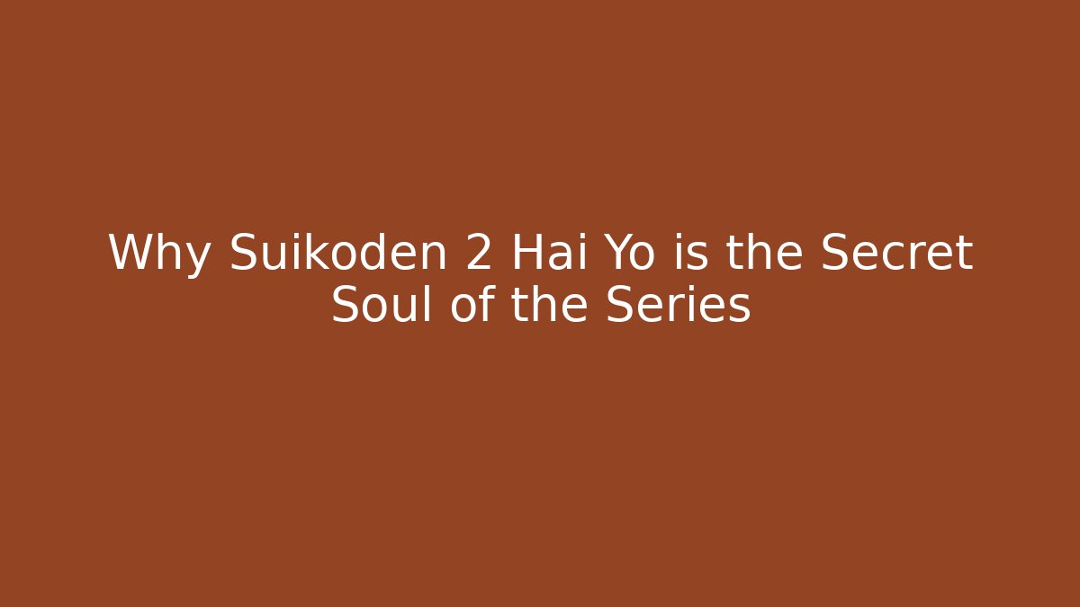 Why Suikoden 2 Hai Yo is the Secret Soul of the Series