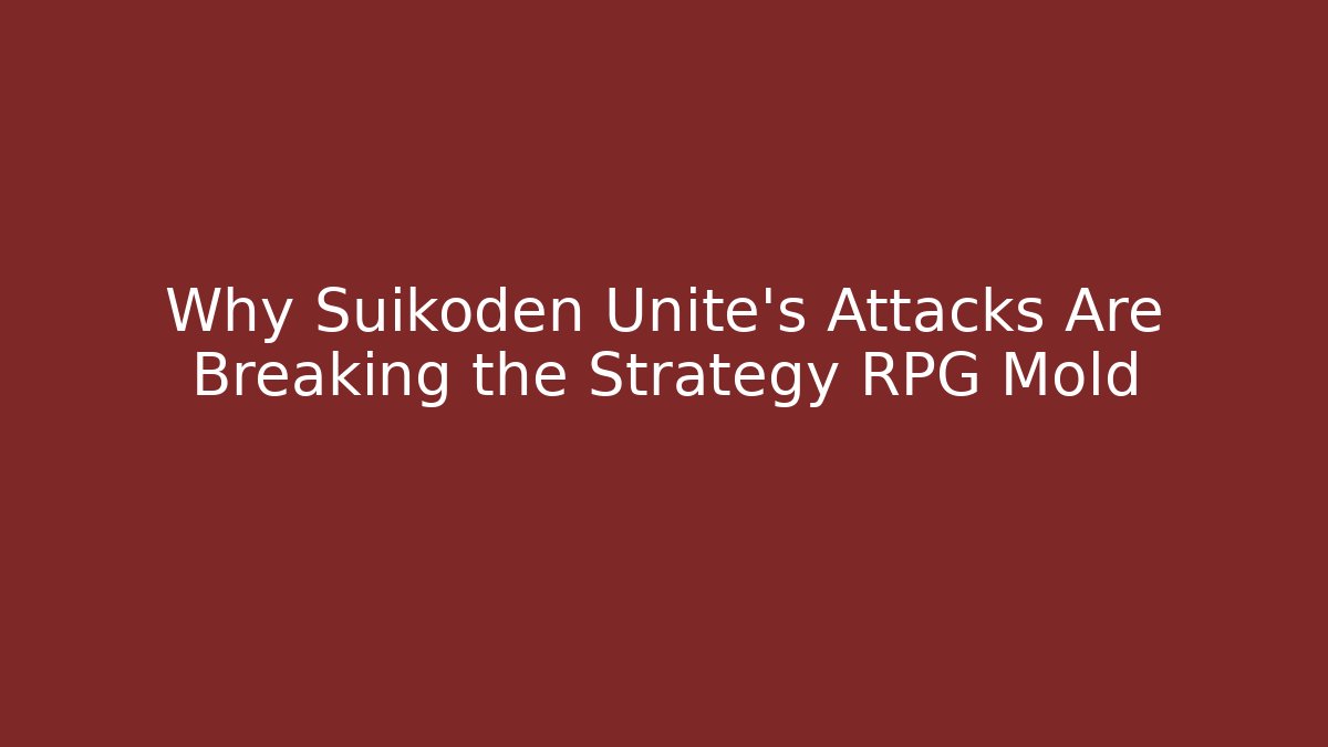 Why Suikoden Unite’s Attacks Are Breaking the Strategy RPG Mold