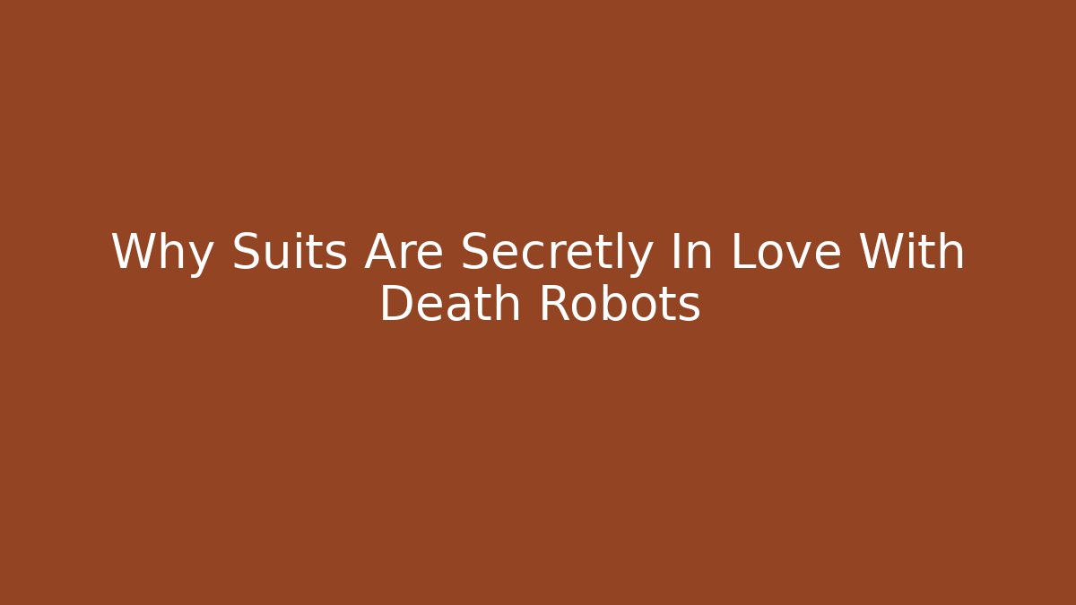 Why Suits Are Secretly In Love With Death Robots