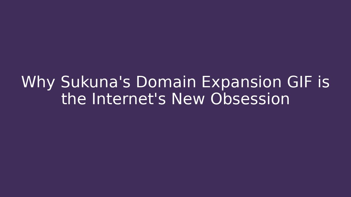 Why Sukuna's Domain Expansion GIF is the Internet's New Obsession