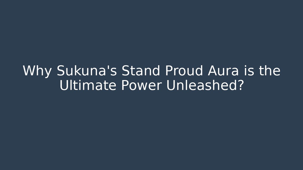 Why Sukuna's Stand Proud Aura is the Ultimate Power Unleashed?