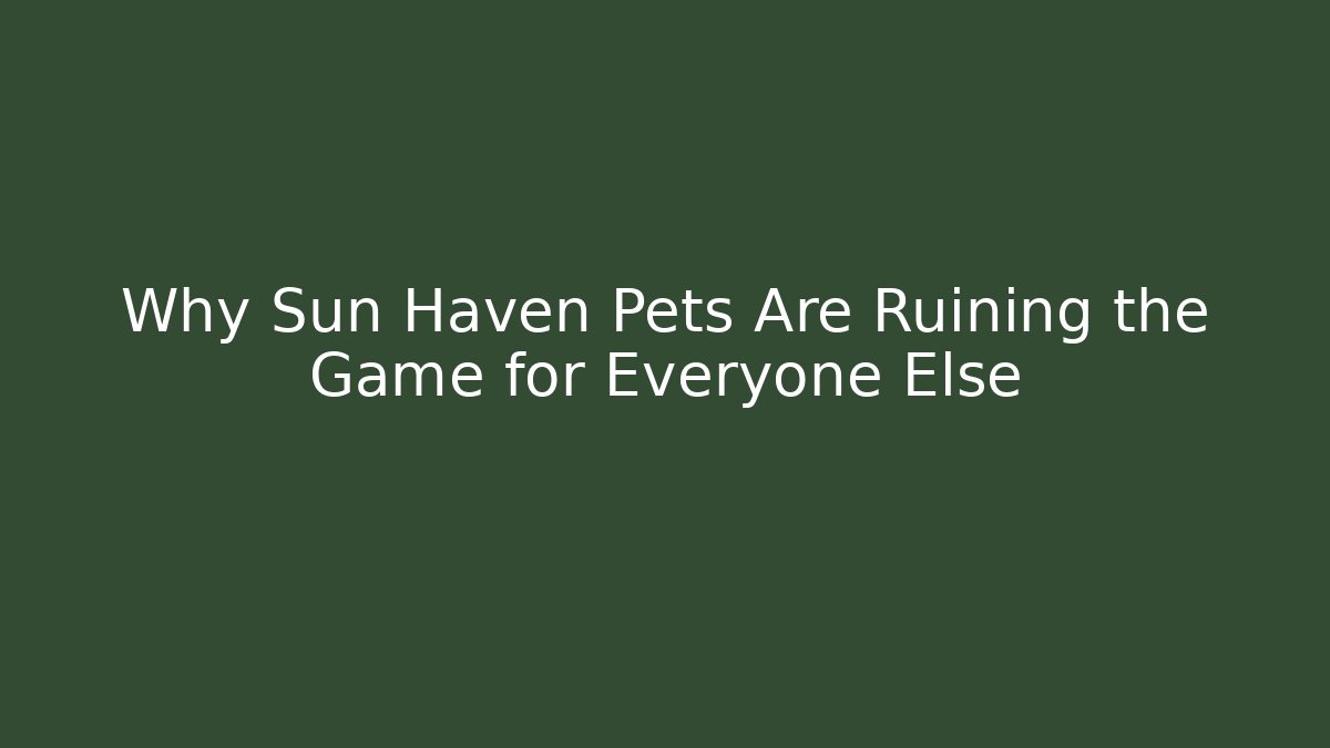 Why Sun Haven Pets Are Ruining the Game for Everyone Else